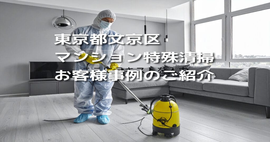 【東京都文京区｜マンション特殊清掃】お客様事例のご紹介