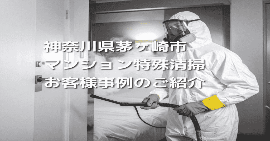 神奈川県茅ヶ崎市マンション特殊清掃お客様事例のご紹介