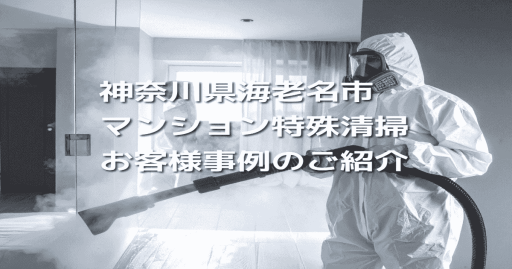 神奈川県海老名市マンション特殊清掃お客様事例のご紹介