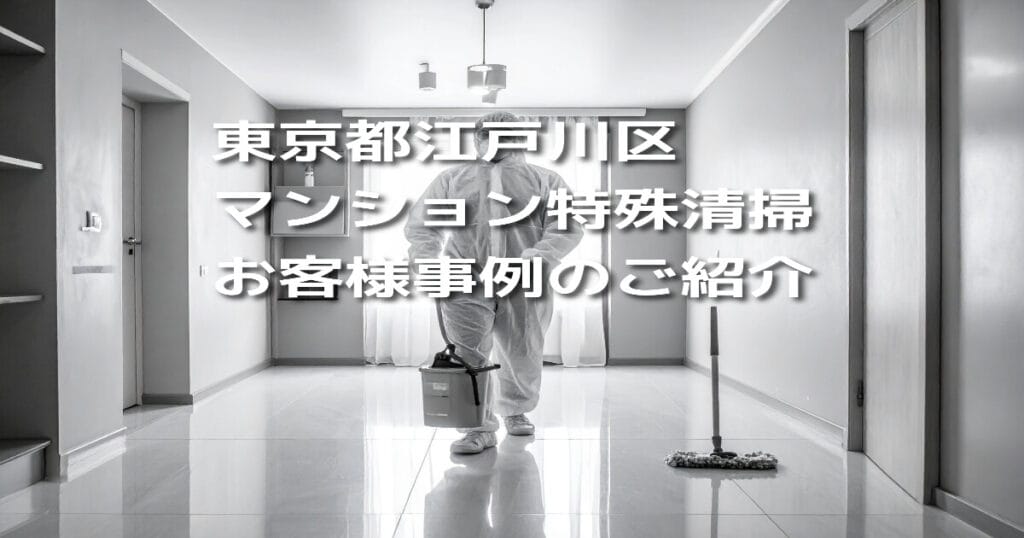 東京都江戸川区｜マンション特殊清掃お客様事例のご紹介