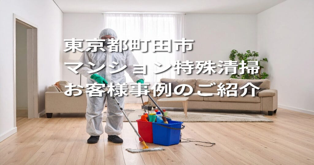 【東京都町田市｜マンション特殊清掃】お客様事例のご紹介