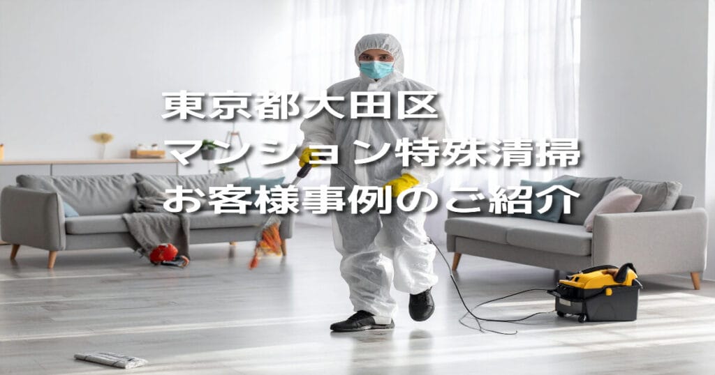 【東京都大田区｜マンション特殊清掃】お客様事例のご紹介